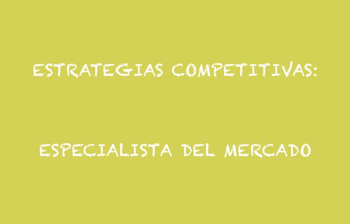 Estrategias competitivas de Philip Kotler: Especialista del mercado