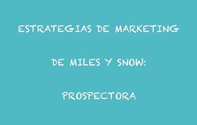 Estrategias de marketing de Raymond Miles y Charles Snow: Prospectora